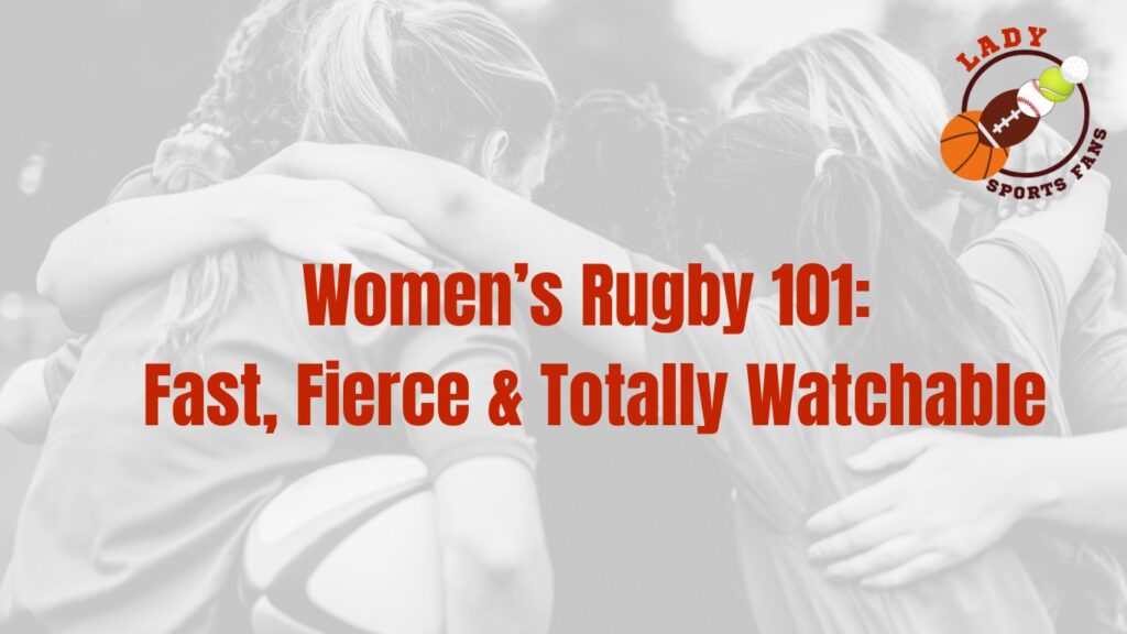 Women’s Rugby 101 Fast, Fierce & Totally Watchable